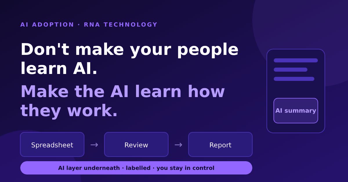 Don't make your people learn AI, make the AI learn how they work: spreadsheet to review to report with a labelled AI layer underneath